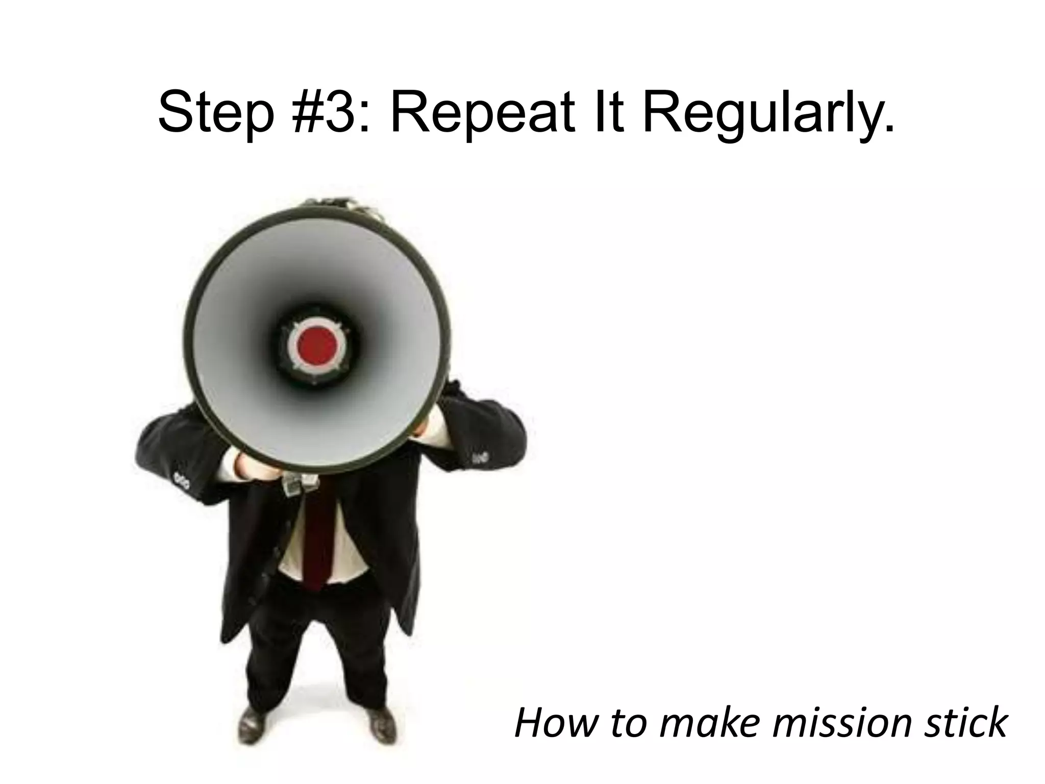 Step #3: Repeat It Regularly.How to make mission stick