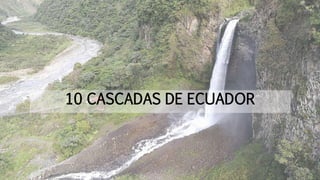 10 CASCADAS DE ECUADOR
 