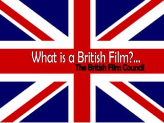 The British Film Council What is a British Film?... 