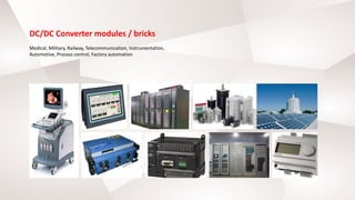 DC/DC Converter modules / bricks
Medical, Military, Railway, Telecommunication, Instrumentation,
Automotive, Process control, Factory automation
 