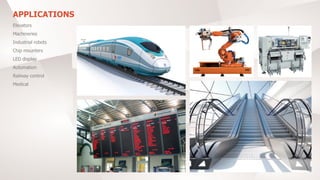 APPLICATIONS
Elevators
Machineries
Industrial robots
Chip mounters
LED display
Automation
Railway control
Medical
 