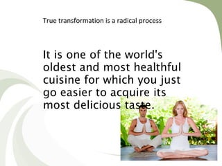 True transformation is a radical process

It is one of the world's
oldest and most healthful
cuisine for which you just
go easier to acquire its
most delicious taste.

 