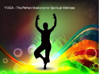 YOGA - The Perfect Medicine for Spiritual Wellness

 