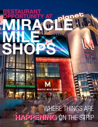 WHERE THINGS ARE
HAPPENING ON THE STRIPHAPPENING
RESTAURANT
OPPORTUNITY AT
MIRACLE
MILE
SHOPS
 