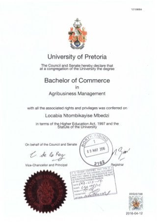 University of Pretoria
The Council and Senate hereby declare that
at a congregation of the University the degree
Bachelor of Commerce
1n
Agribusiness Management
12108694
with all the associated rights and privileges was conferred on
Locabia Ntombikayise Mbedzi
in terms of the Higher Education Act, 1997 and the
Statute of the University
On behalf of the Council and Senate
2016-04-12
 