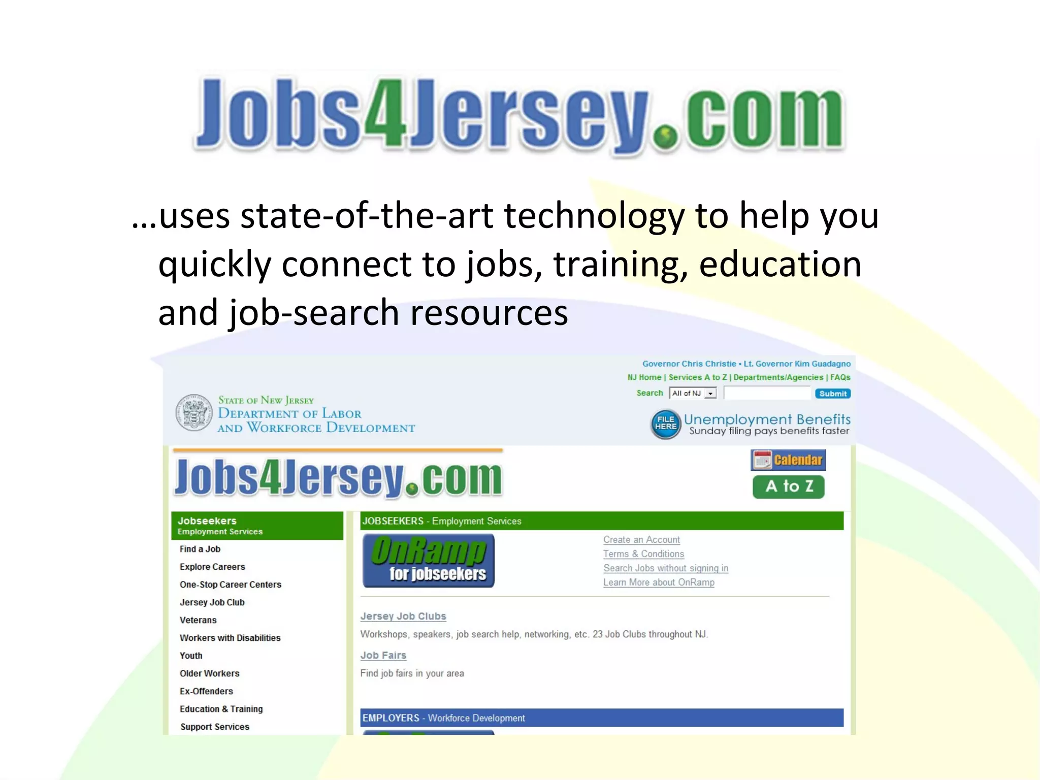 …uses state-of-the-art technology to help you
quickly connect to jobs, training, education
and job-search resources
 