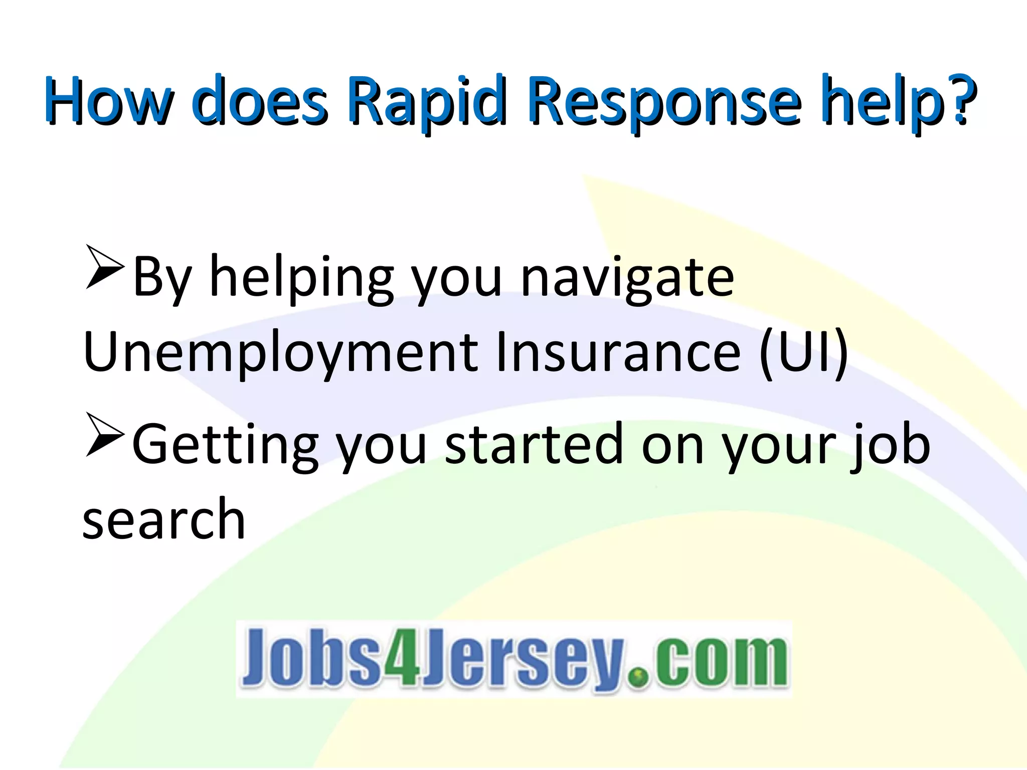 How does Rapid Response help?How does Rapid Response help?
By helping you navigate
Unemployment Insurance (UI)
Getting you started on your job
search
 