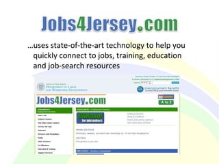…uses state-of-the-art technology to help you
quickly connect to jobs, training, education
and job-search resources
 