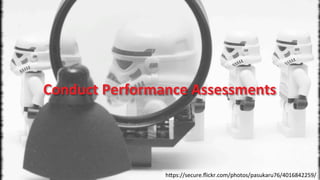h<ps://secure.ﬂickr.com/photos/pasukaru76/4016842259/	
  
Conduct	
  Performance	
  Assessments	
  
 