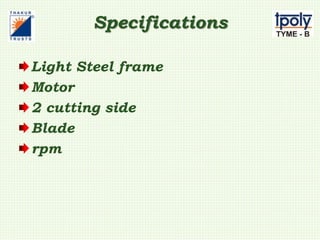 Specifications
Light Steel frame
Motor
2 cutting side
Blade
rpm
 