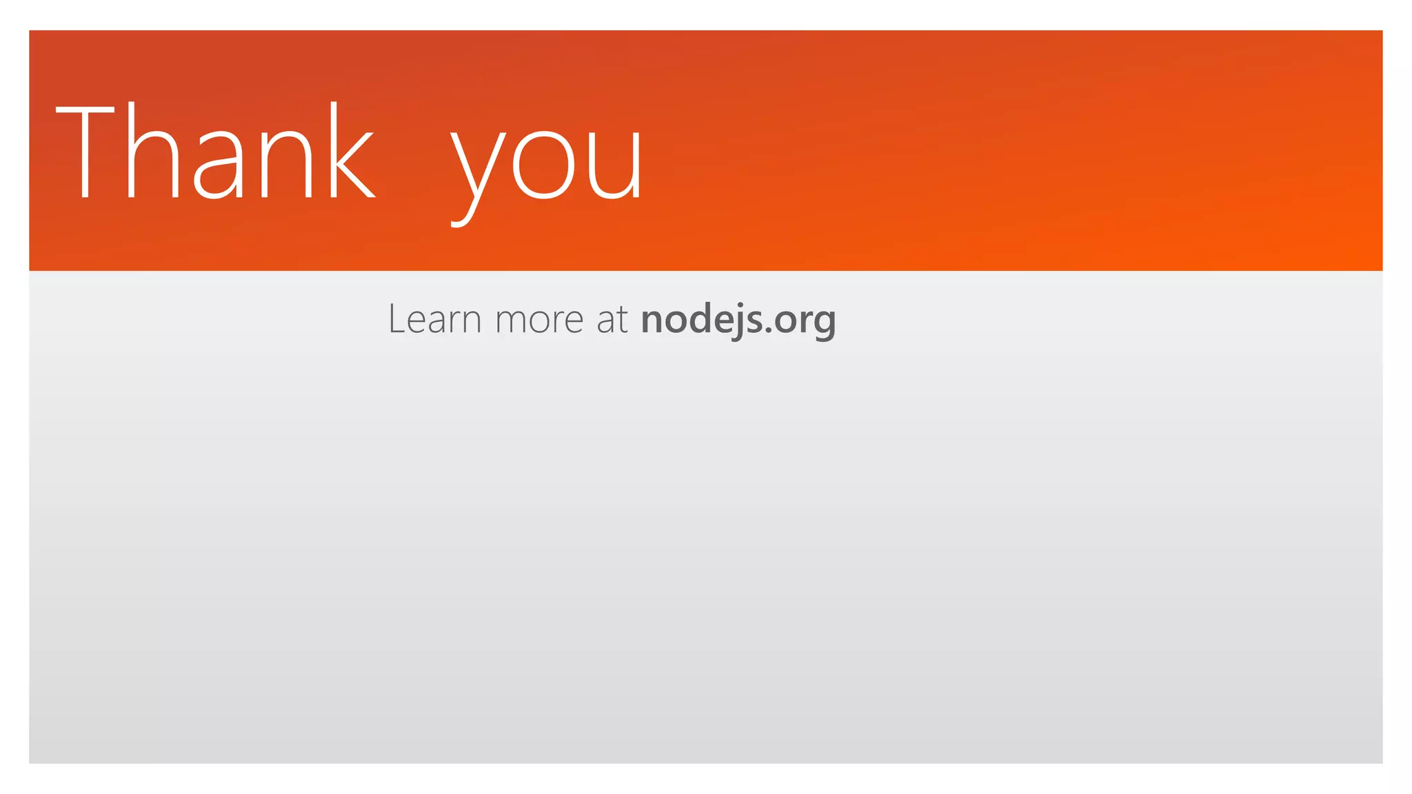 Learn more at nodejs.org
Thank you
 