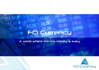 FCI Currency
A world where moving money is easy
To apply for an account simply click on www.fci-currency.co.uk
 