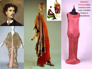 Mariano
Fortuny fazia
sucesso com
suas criações
limpas e
inovadoras
 