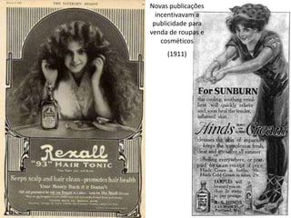 Novas publicações
incentivavam a
publicidade para
venda de roupas e
cosméticos
(1911)
 