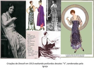 Criações de Drecoll em 1913 exaltando profundos decotes “V”, condenados pela
Igreja
 