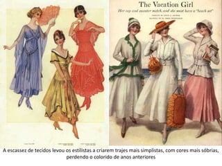 A escassez de tecidos levou os estilistas a criarem trajes mais simplistas, com cores mais sóbrias,
perdendo o colorido de anos anteriores
 
