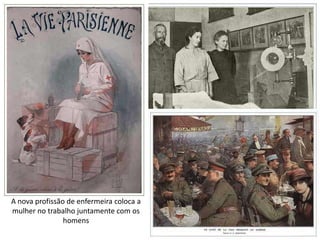 A nova profissão de enfermeira coloca a
mulher no trabalho juntamente com os
homens
 