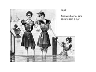 1898
Trajes de banho, para
contato com o mar
 