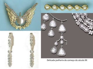 Delicada joalheria do começo do século XX
 