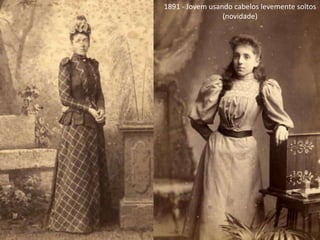 1891 - Jovem usando cabelos levemente soltos
(novidade)
 