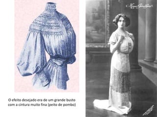 O efeito desejado era de um grande busto
com a cintura muito fina (peito de pombo)
 