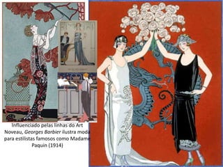 Influenciado pelas linhas do Art
Noveau, Georges Barbier ilustra moda
para estilistas famosos como Madame
Paquin (1914)
 