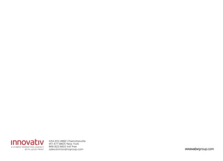 434.202.4882 Charlottesville
917.477.9805 New York
866.822.6822 toll free
sales@innovativgroup.com
A HYBRID MARKETING AGENCY
WITH 4KHD PRINT
 