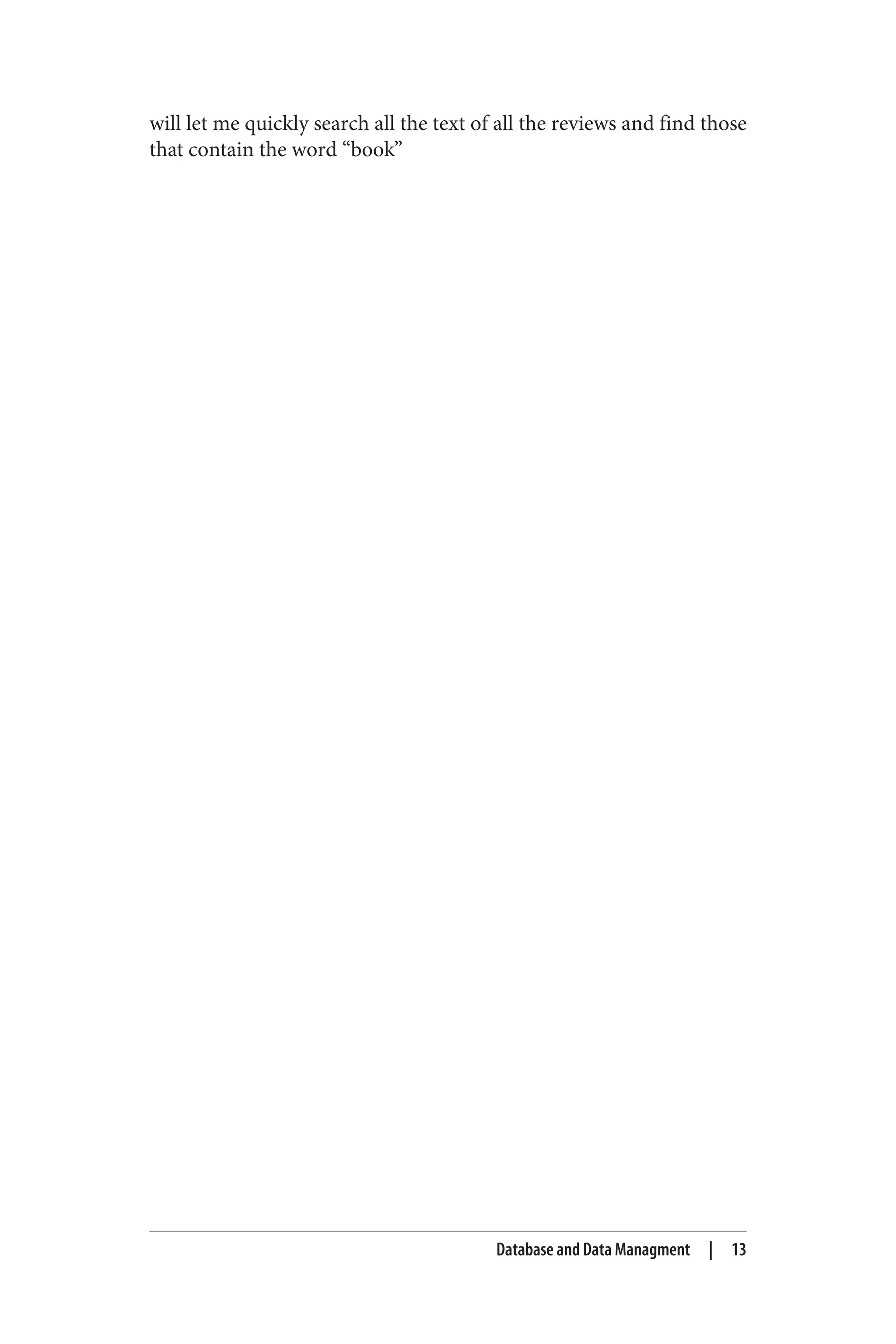 will let me quickly search all the text of all the reviews and find those
that contain the word “book”
Database and Data Managment | 13
 