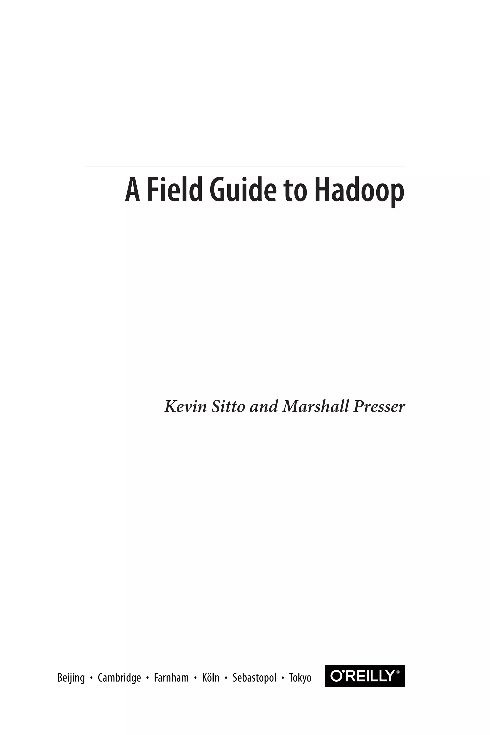 Kevin Sitto and Marshall Presser
A Field Guide to Hadoop
 
