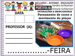 ................-FEIRA
DATA
PROFESSOR (A):
_____________
_____________
_____________
INTERAÇÕES E BRINCADEIRAS
Pareamento de cores e
movimento do pinçar
 