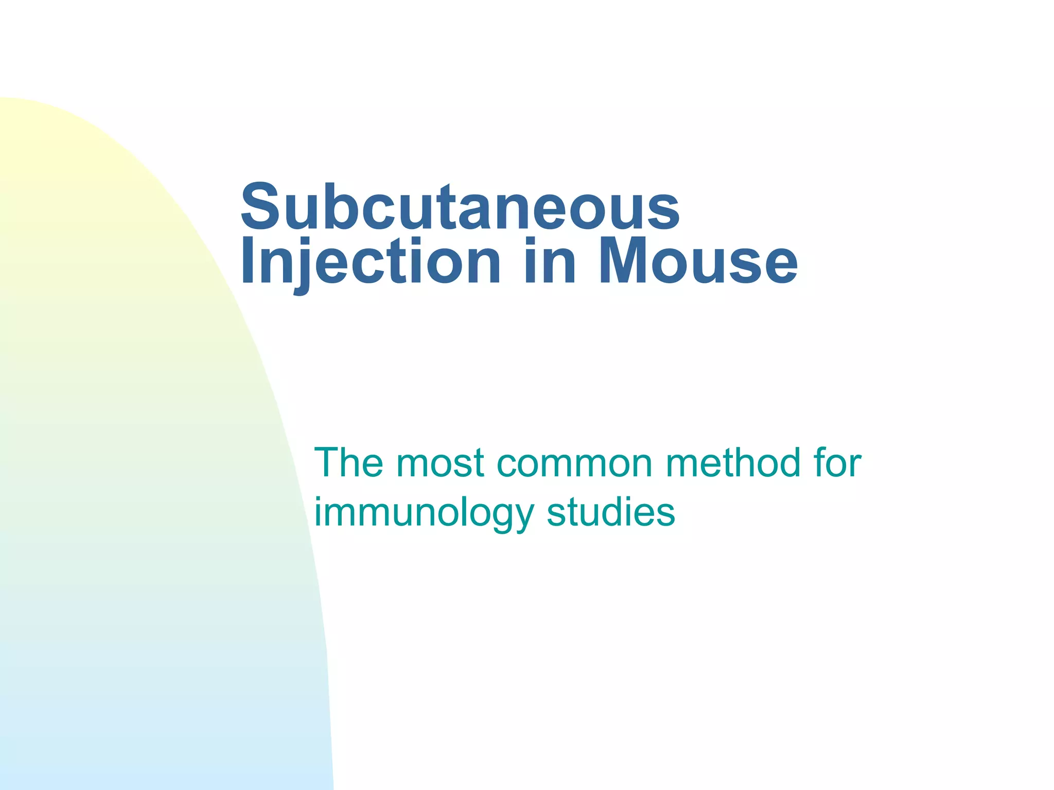 Subcutaneous
Injection in Mouse
The most common method for
immunology studies
 