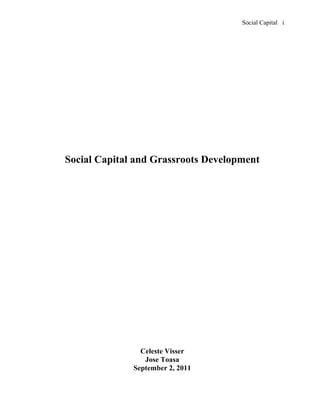 Social Capital i
Social Capital and Grassroots Development
Celeste Visser
Jose Toasa
September 2, 2011
 