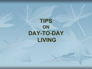 TIPS
ON
DAY-TO-DAY
LIVING
 