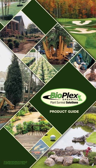 PRODUCT GUIDE
O R G A N I C S
Plant Survival Solutions
*Not ALL BioPlex product labels may be registered with
your States Dept. of Ag. We invite you to make contact
to confirm State product approval prior to ordering.
 