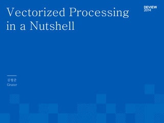 김형준 
GruterVectorizedProcessing in a Nutshell  