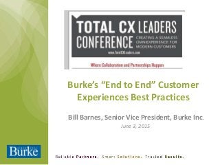 Burke’s “End to End” Customer
Experiences Best Practices
Bill Barnes, Senior Vice President, Burke Inc.
June 3, 2015
 