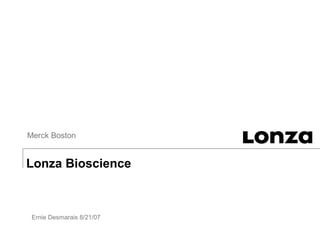 Lonza Bioscience
Merck Boston
Ernie Desmarais 8/21/07
 
