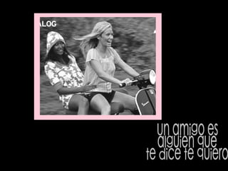 Un amigo es  alguien que  te dice te quiero 