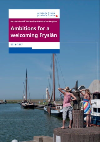 Recreation and Tourism Implementation Program 
Ambitions for a 
welcoming Fryslân 
2014-2017 
 