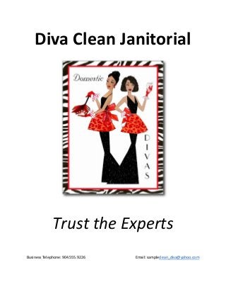 Diva Clean Janitorial
Trust the Experts
 
Business Telephone: 904.555.9226 Email: sample​clean_diva@yahoo.com
 