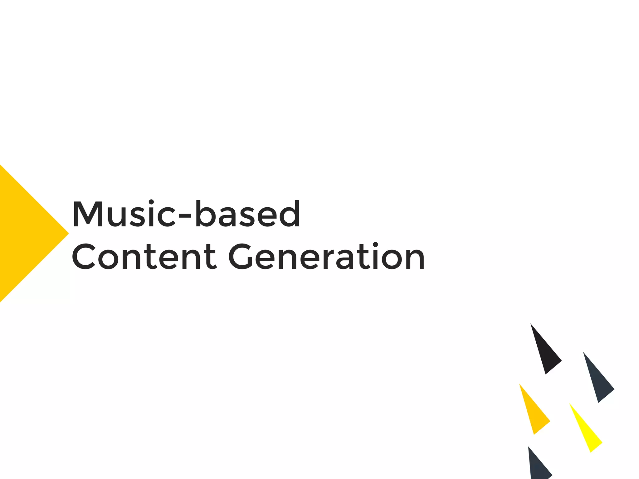 Music-based
Content Generation
 