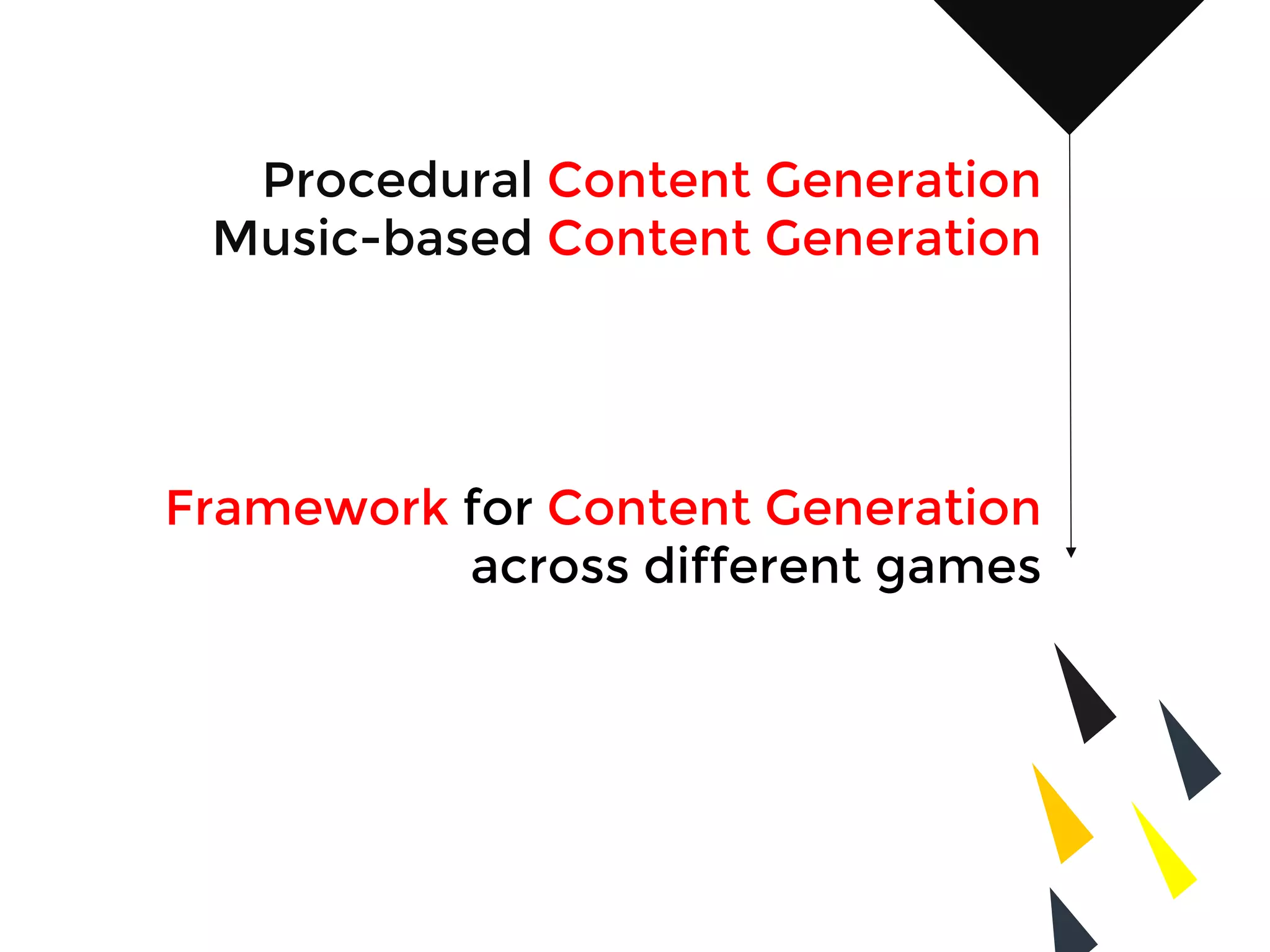 Procedural Content Generation
Music-based Content Generation
Framework for Content Generation
across different games
 