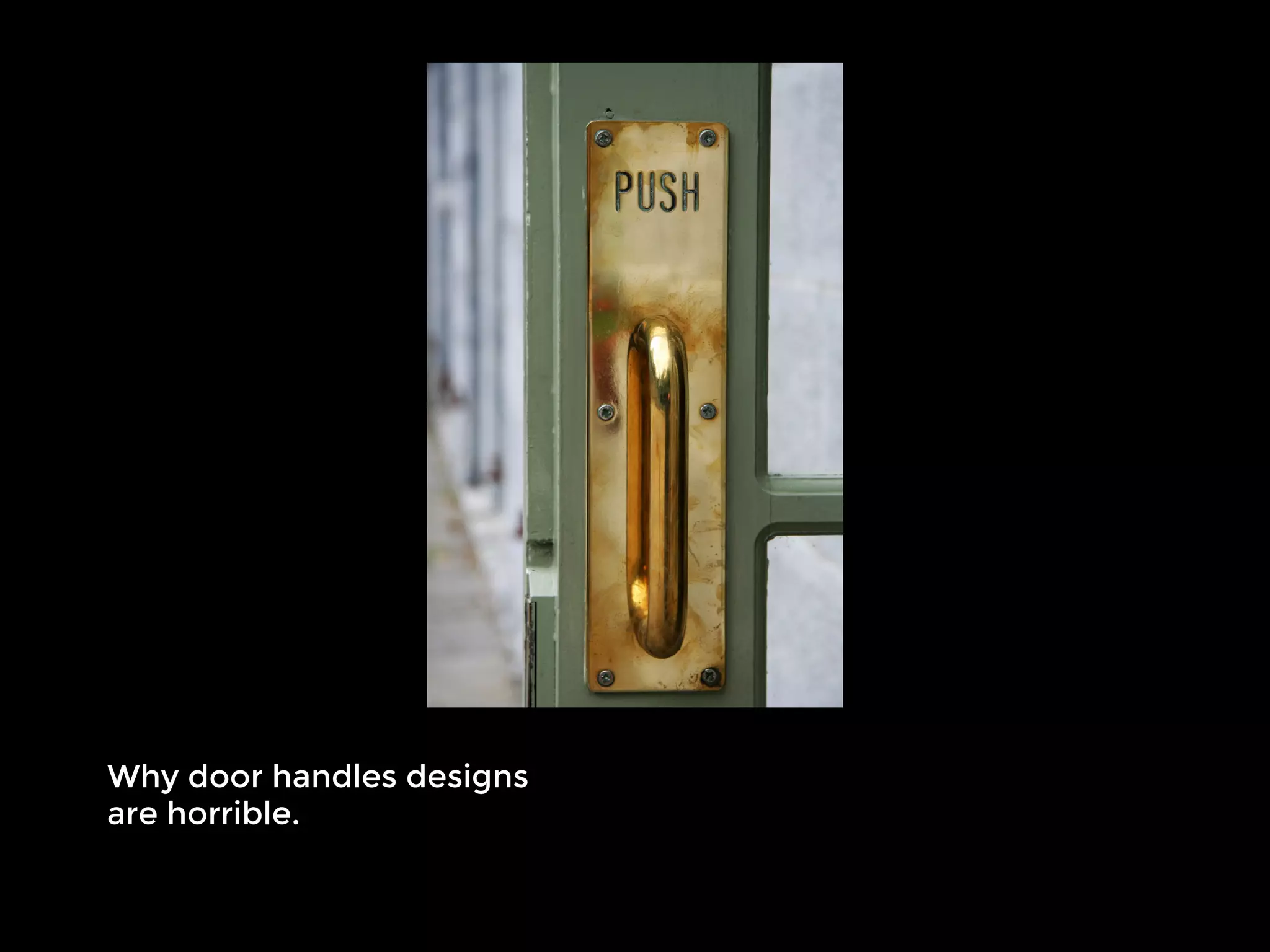 Why door handles designs
are horrible.
 