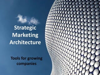 Strategic
Marketing
Architecture
Tools for growing
companies
 