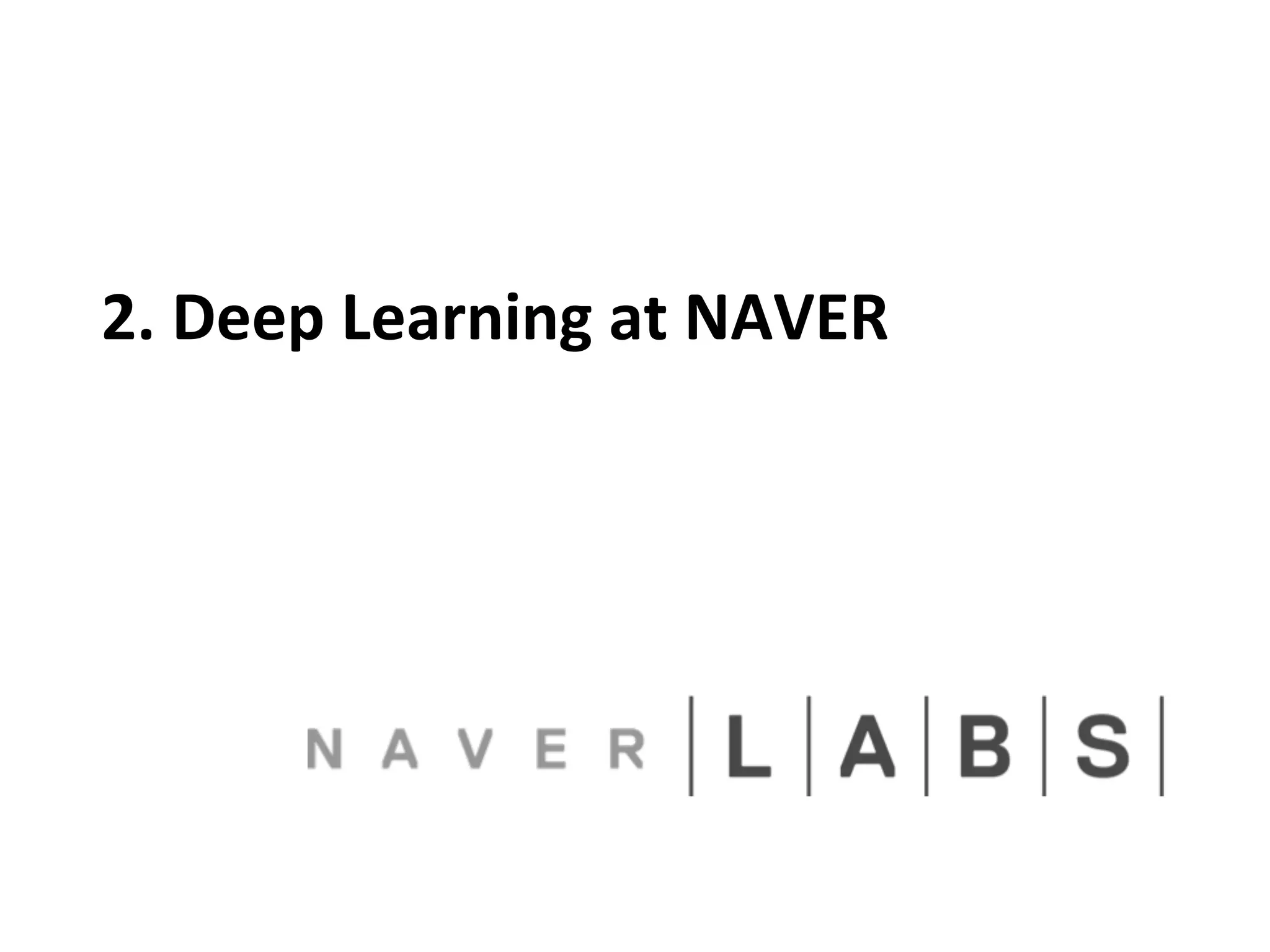 2. 
Deep 
Learning 
at 
NAVER 
 