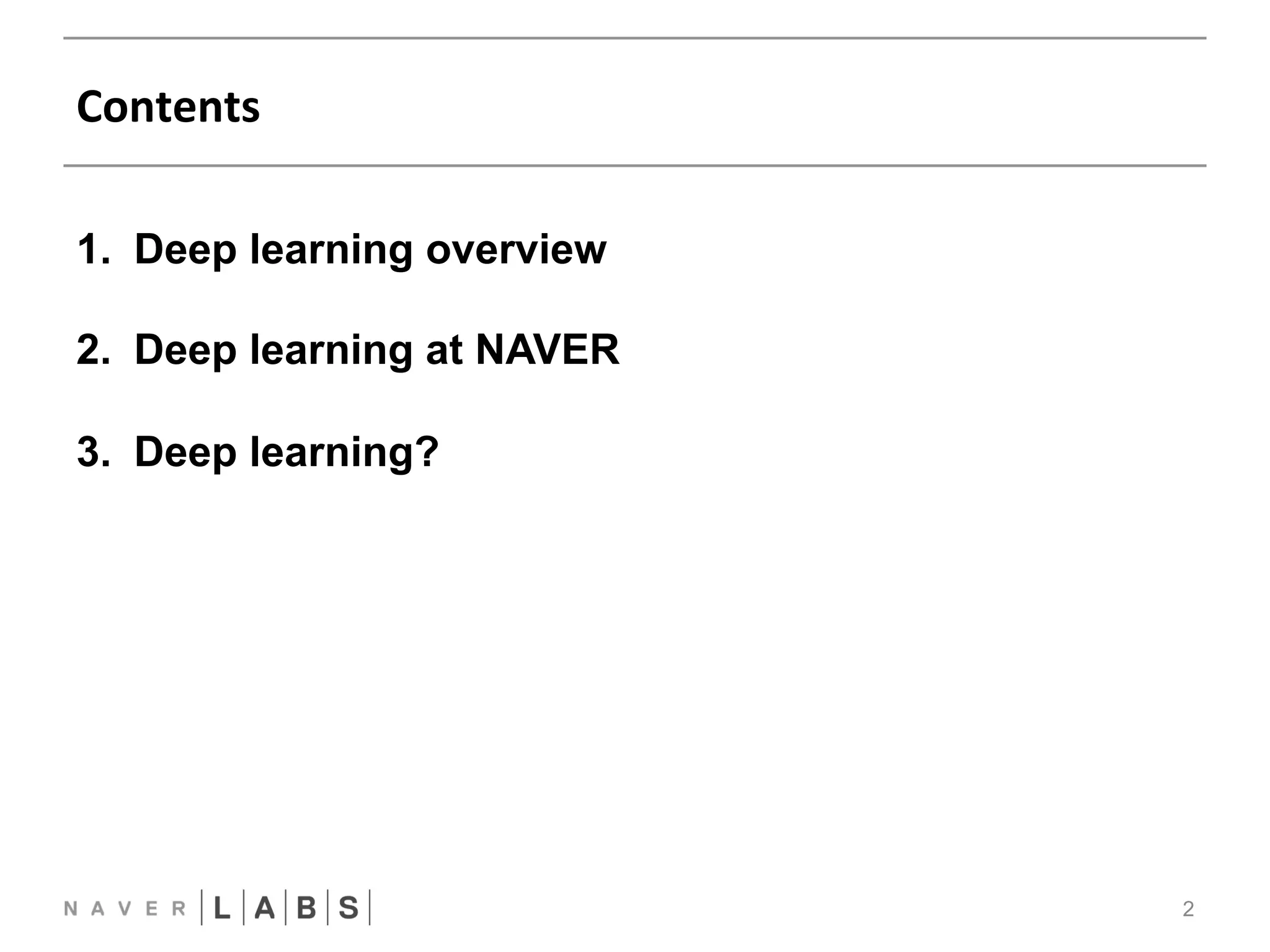 Contents 
2 
1. Deep learning overview 
2. Deep learning at NAVER 
3. Deep learning? 
 