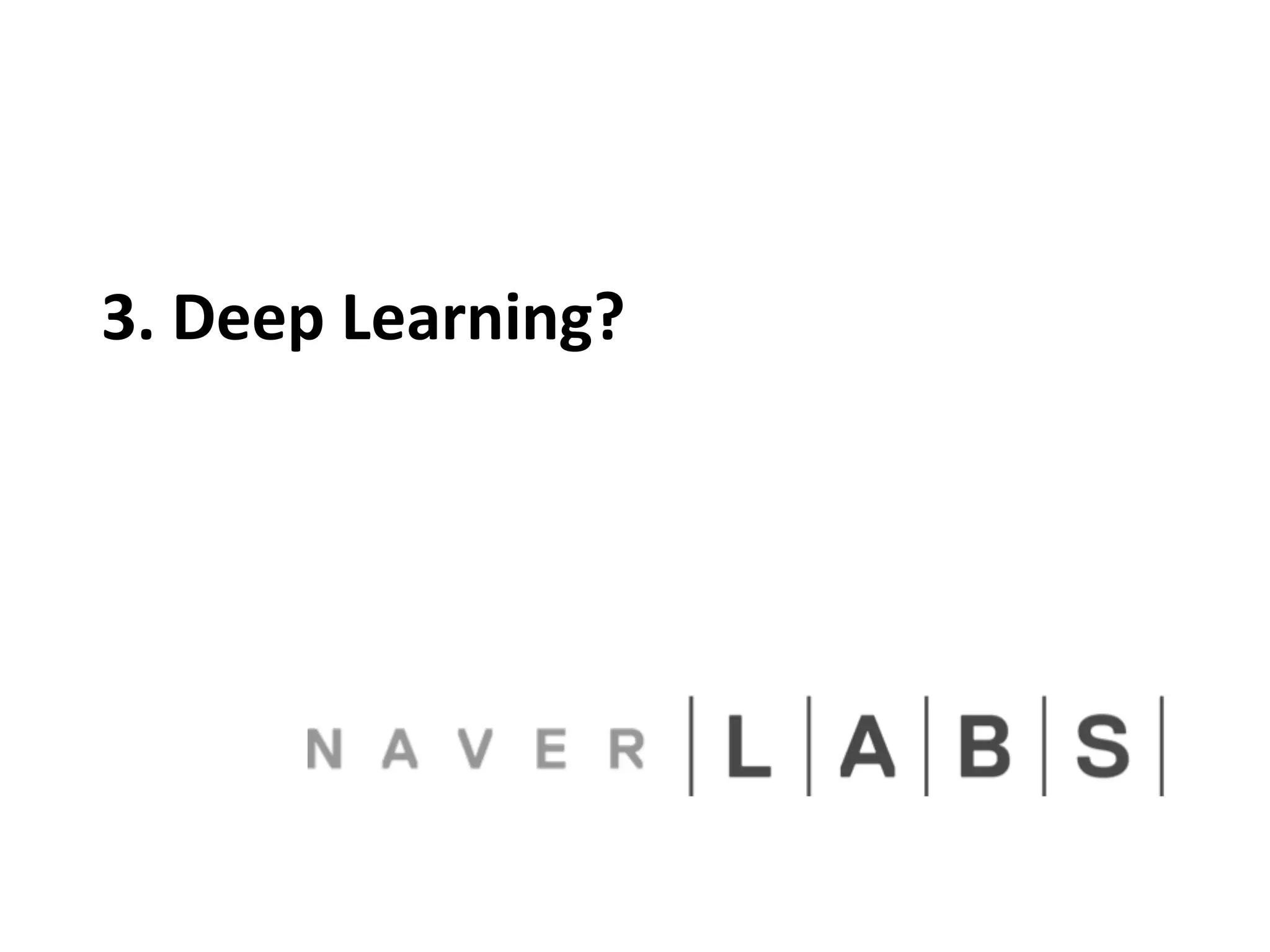 3. 
Deep 
Learning? 
 