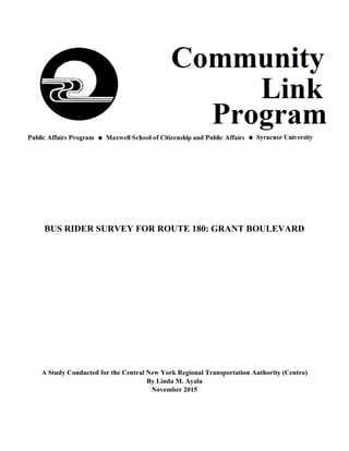 BUS RIDER SURVEY FOR ROUTE 180: GRANT BOULEVARD
A Study Conducted for the Central New York Regional Transportation Authority (Centro)
By Linda M. Ayala
November 2015
 