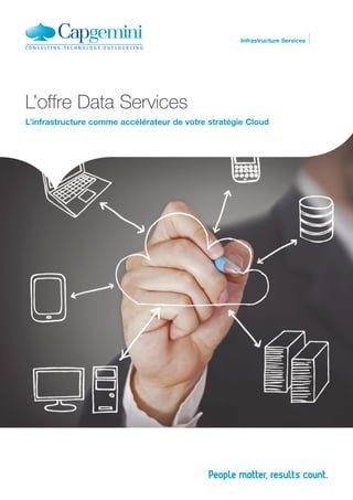 L’offre Data Services
L’infrastructure comme accélérateur de votre stratégie Cloud
Infrastructure Services
 