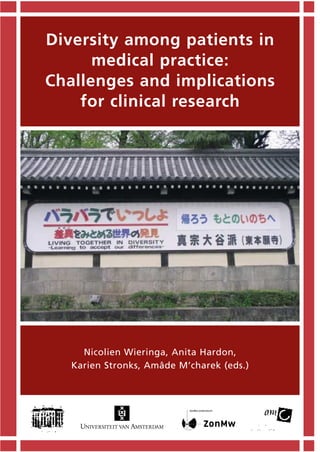 Diversity among patients in
medical practice:
Challenges and implications
for clinical research
Nicolien Wieringa, Anita Hardon,
Karien Stronks, Amâde M’charek (eds.)
 